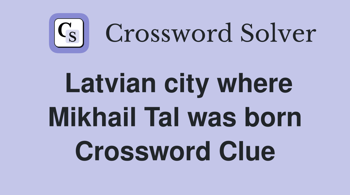 Latvian city where Mikhail Tal was born Crossword Clue