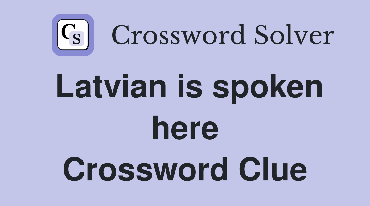 Latvian is spoken here Crossword Clue