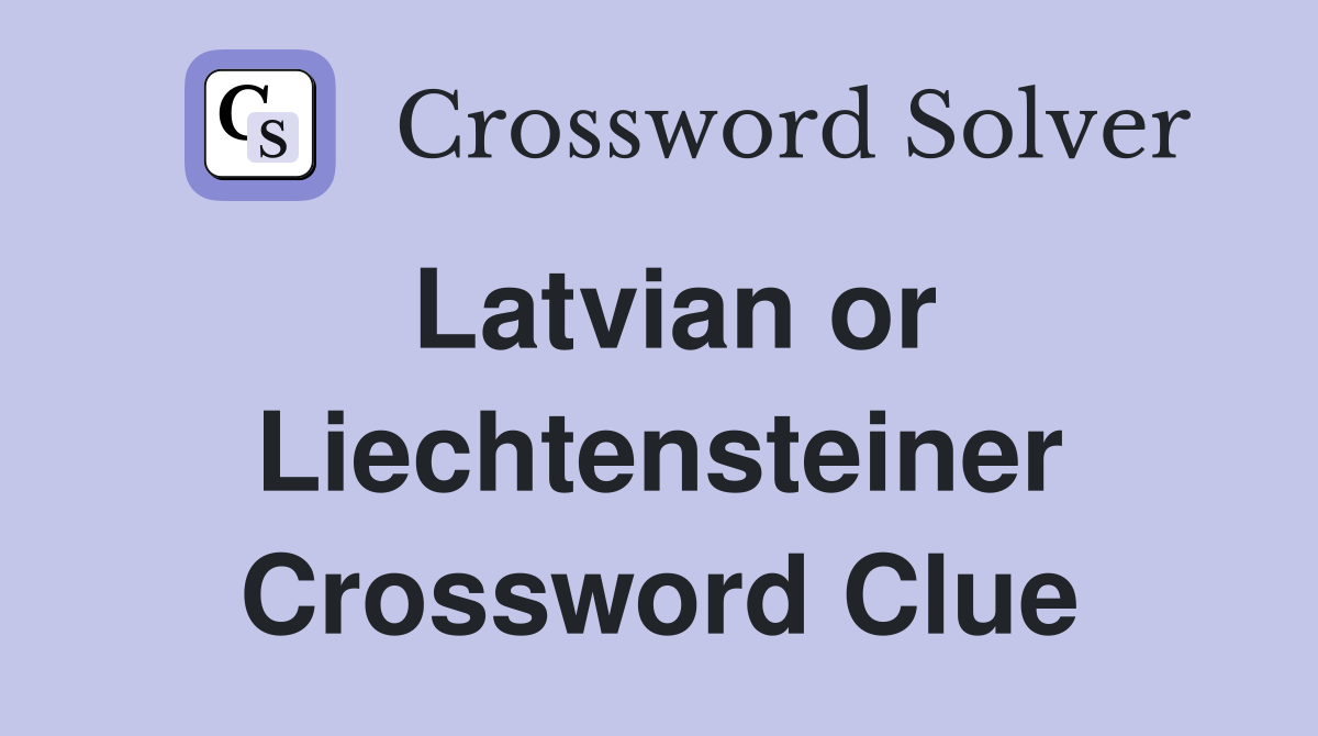 Latvian or Liechtensteiner Crossword Clue