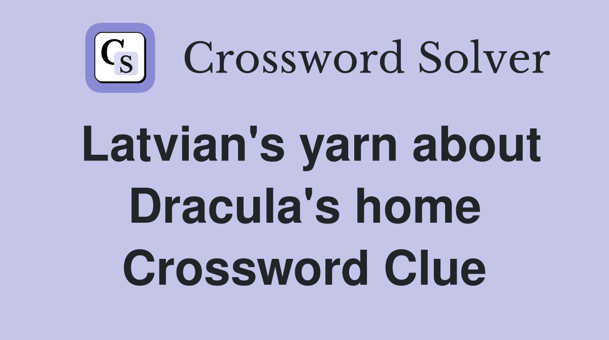 Latvian's yarn about Dracula's home Crossword Clue