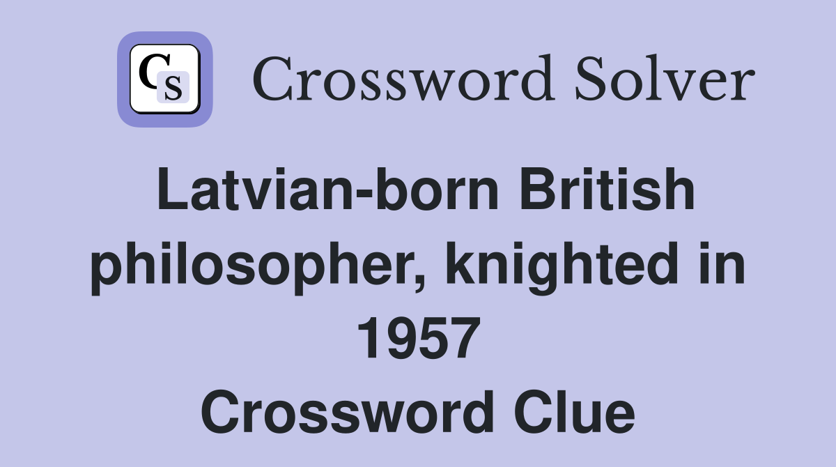 Latvian-born British philosopher, knighted in 1957 Crossword Clue