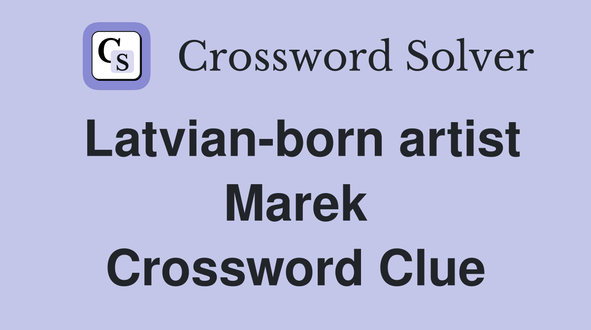 Latvian-born artist Marek Crossword Clue