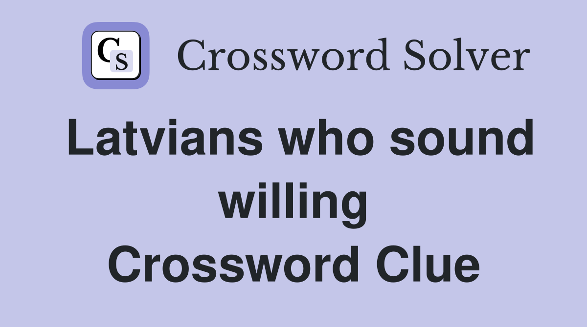 Latvians who sound willing Crossword Clue