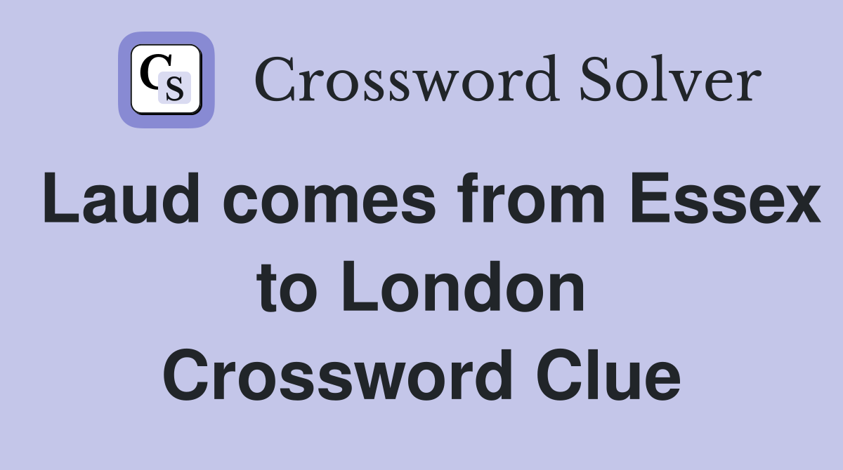Laud comes from Essex to London Crossword Clue
