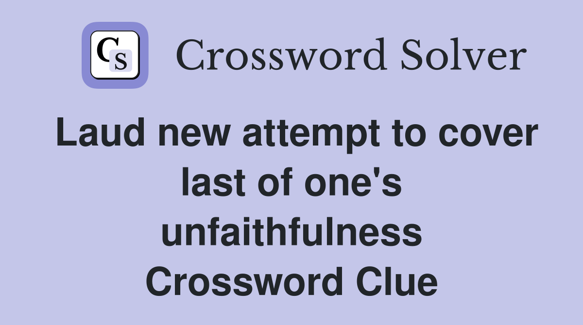 Laud new attempt to cover last of one's unfaithfulness Crossword Clue