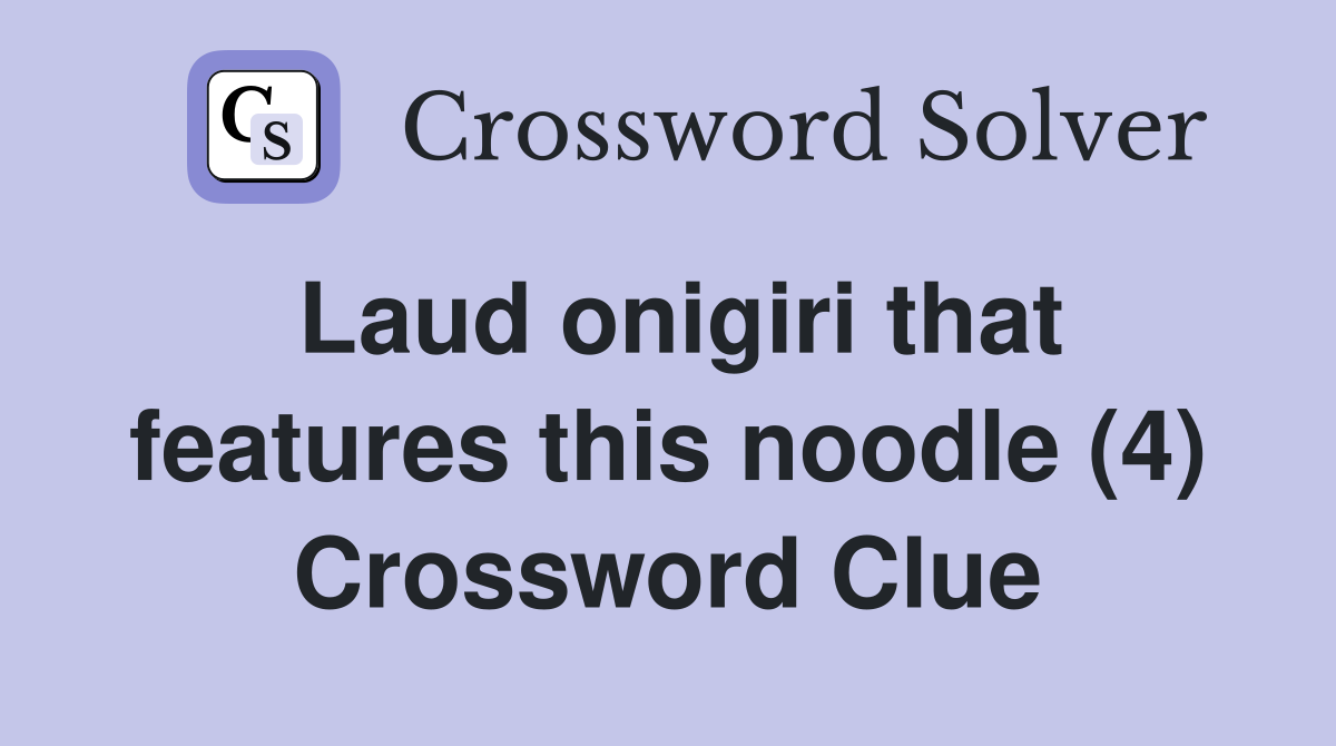 Laud onigiri that features this noodle (4) Crossword Clue
