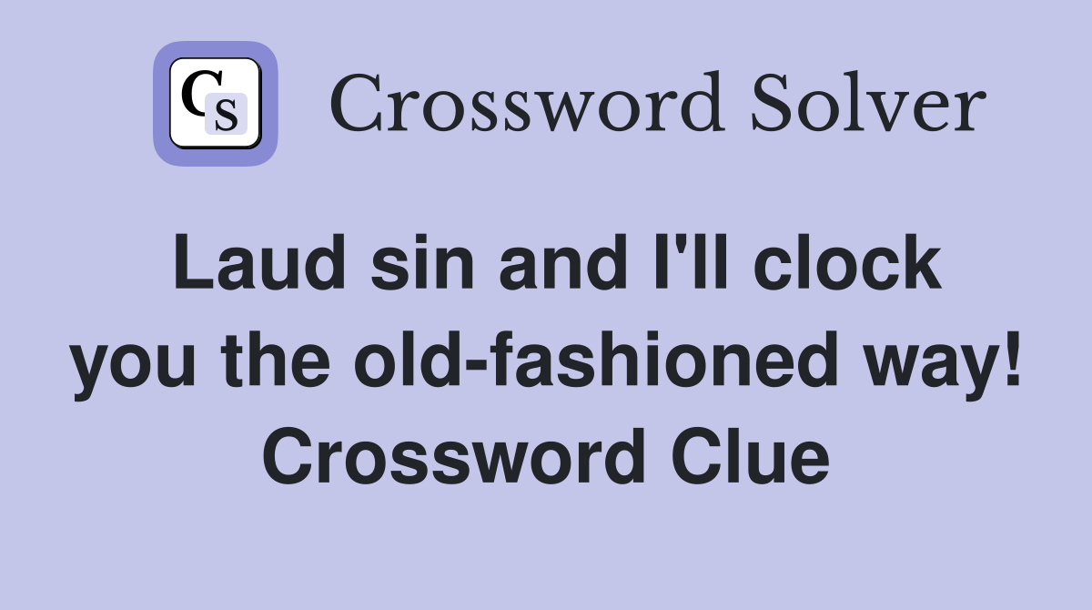 Laud sin and I'll clock you the old-fashioned way! Crossword Clue