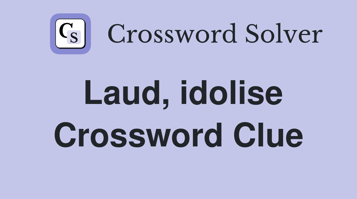 Laud, idolise Crossword Clue