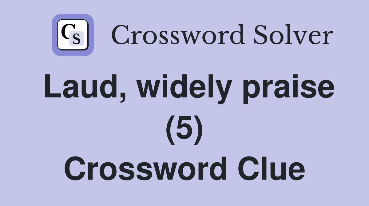 Laud, widely praise (5) Crossword Clue