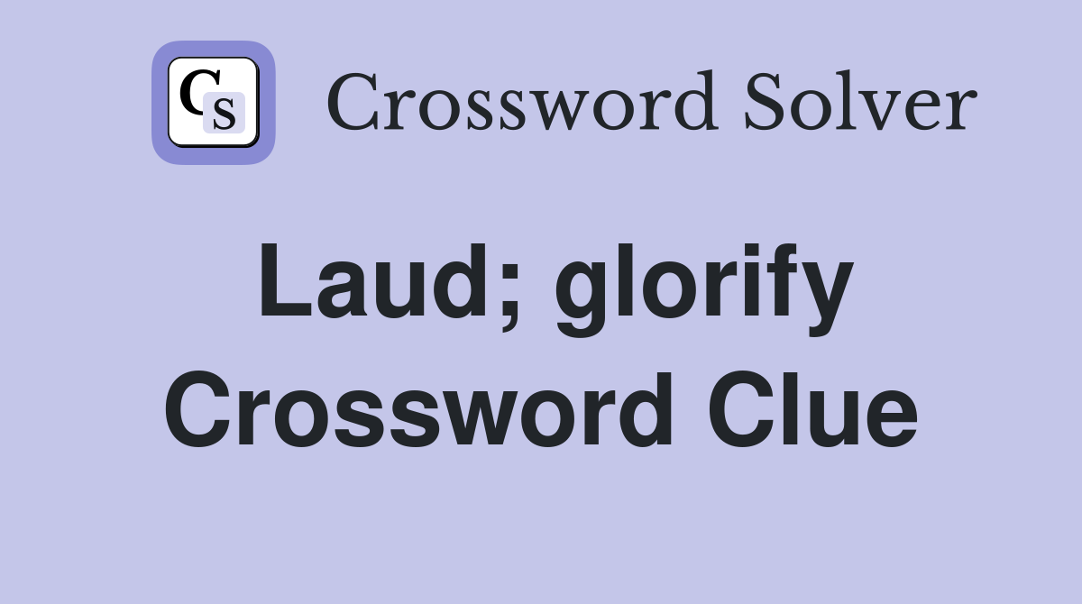 Laud; glorify Crossword Clue