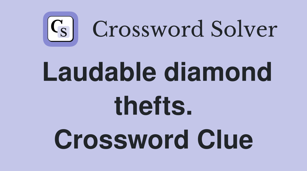 Laudable diamond thefts. Crossword Clue