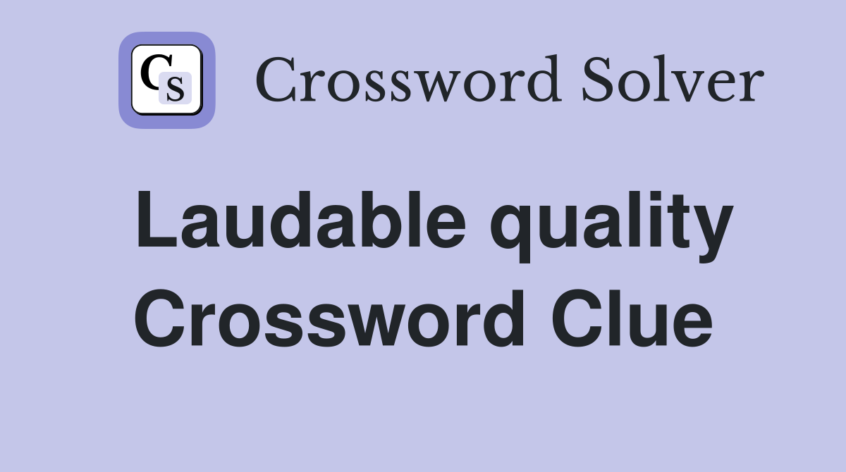 Laudable quality Crossword Clue