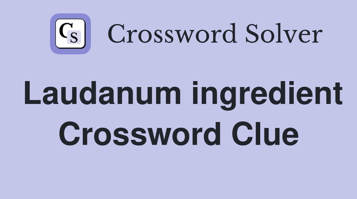 Laudanum ingredient Crossword Clue