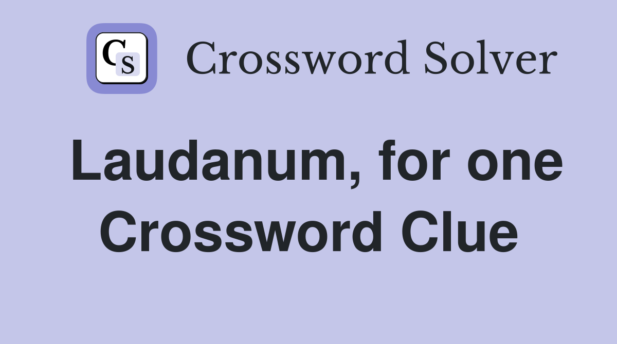 Laudanum, for one Crossword Clue