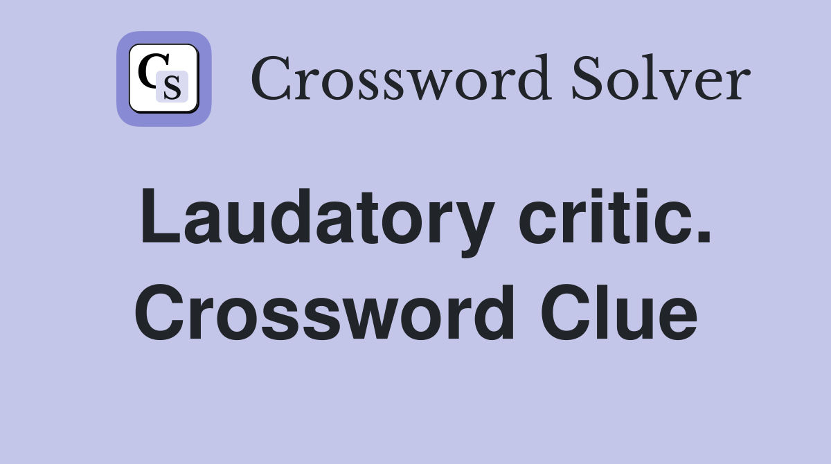 Laudatory critic. Crossword Clue