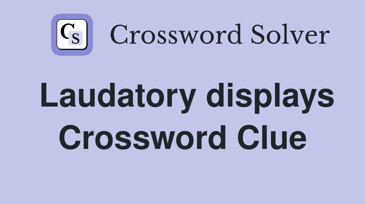 Laudatory displays Crossword Clue