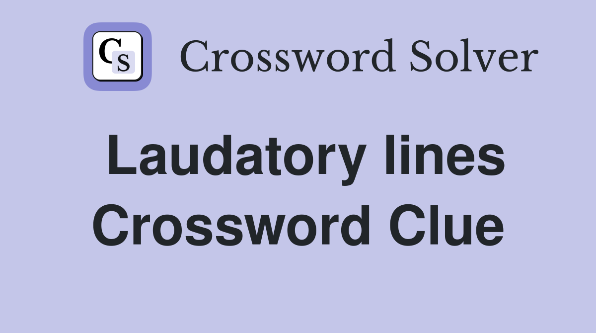 Laudatory lines Crossword Clue