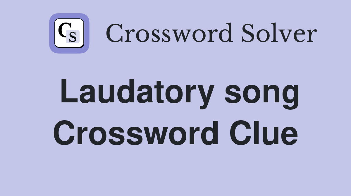 Laudatory song Crossword Clue