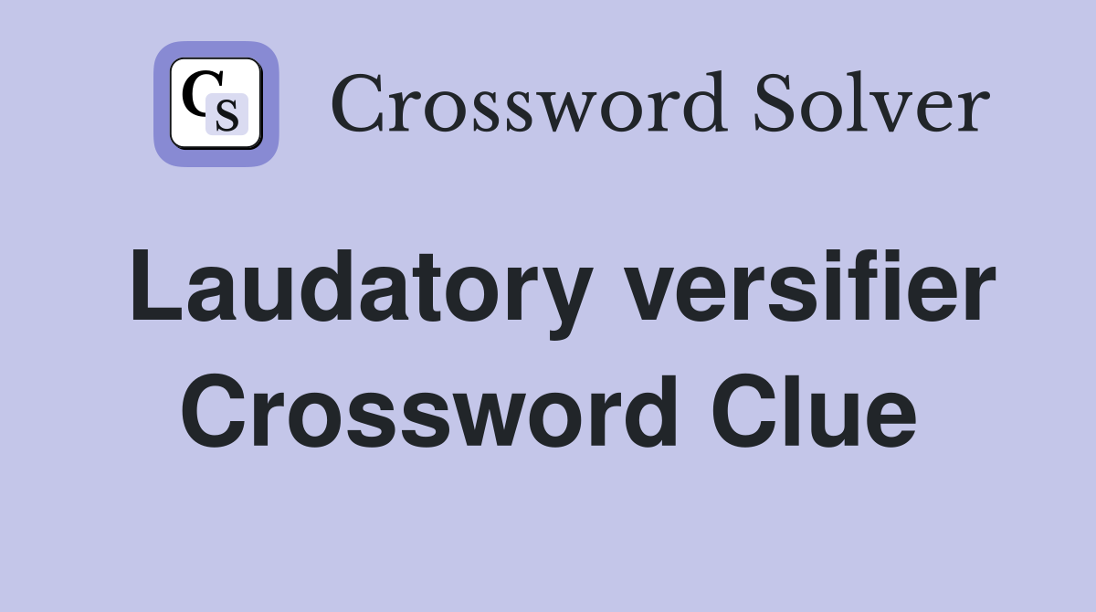 Laudatory versifier Crossword Clue