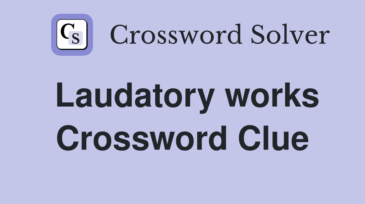 Laudatory works Crossword Clue