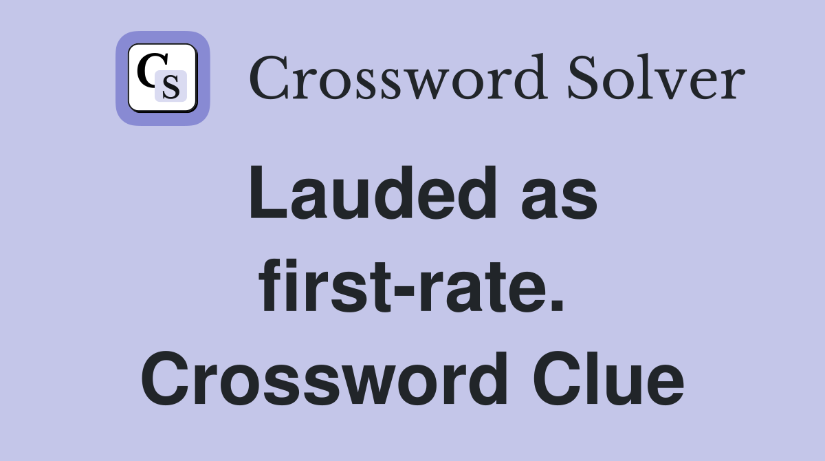 Lauded as first-rate. Crossword Clue