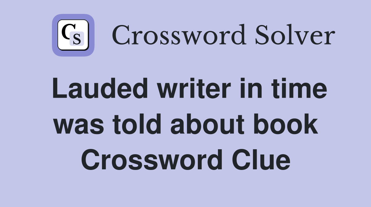 Lauded writer in time was told about book Crossword Clue