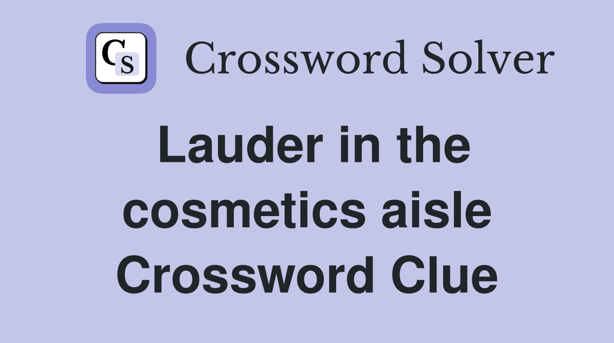 Lauder in the cosmetics aisle Crossword Clue