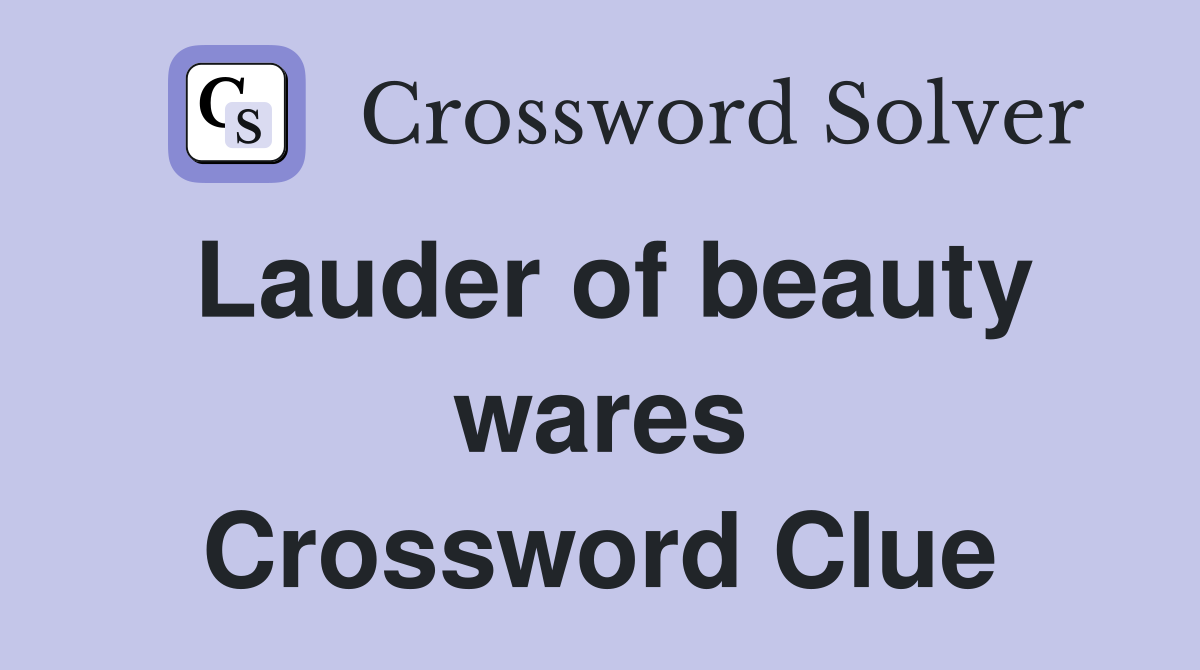 Lauder of beauty wares Crossword Clue