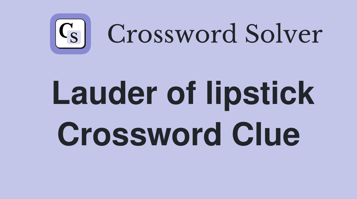 Lauder of lipstick Crossword Clue