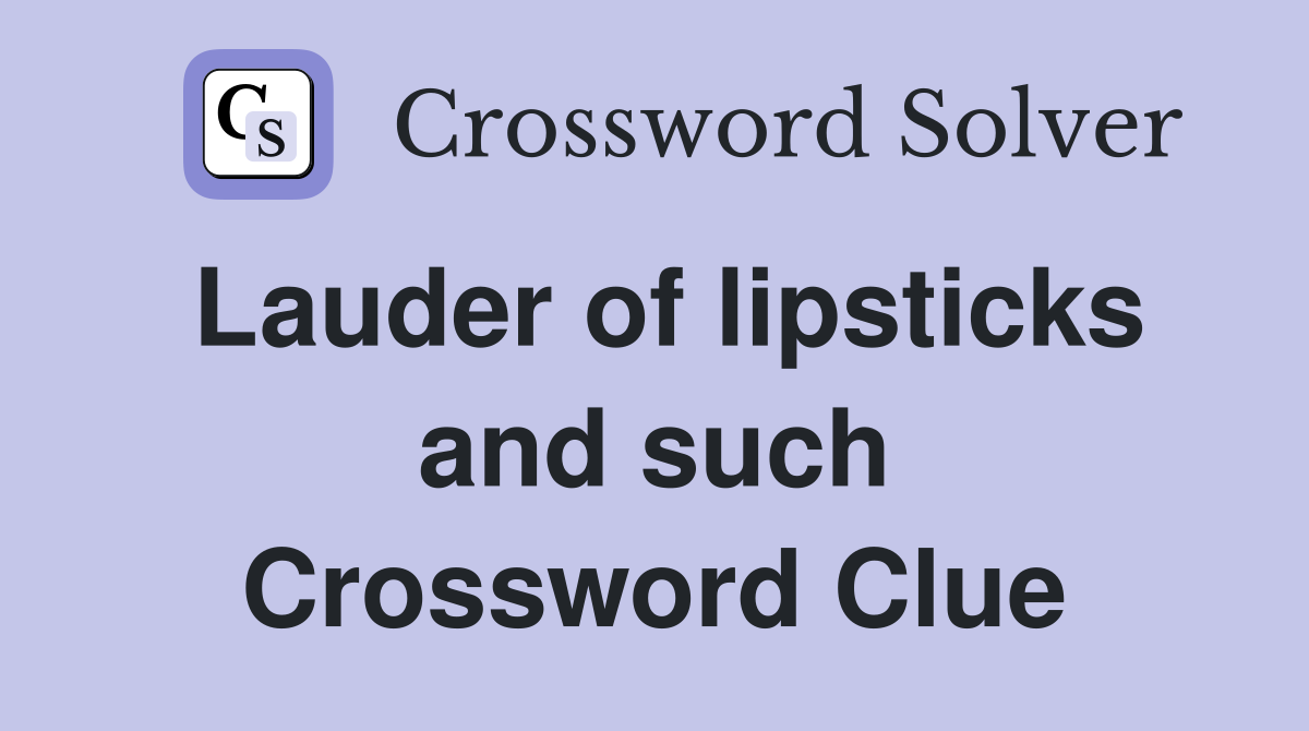 Lauder of lipsticks and such Crossword Clue
