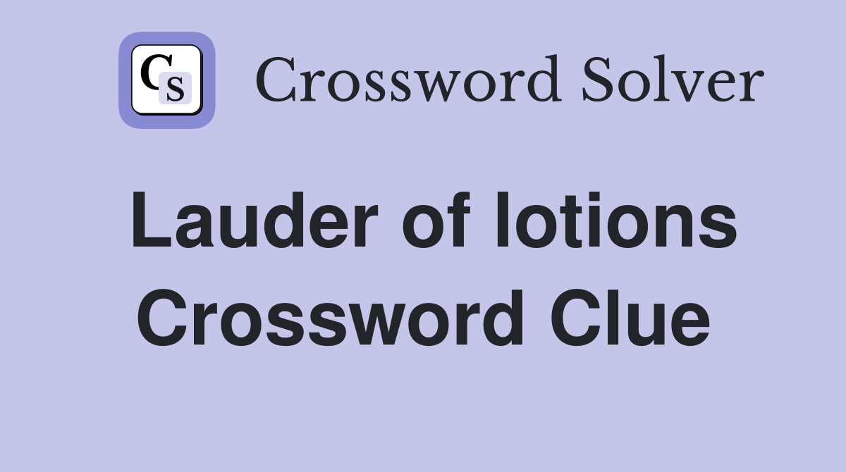 Lauder of lotions Crossword Clue