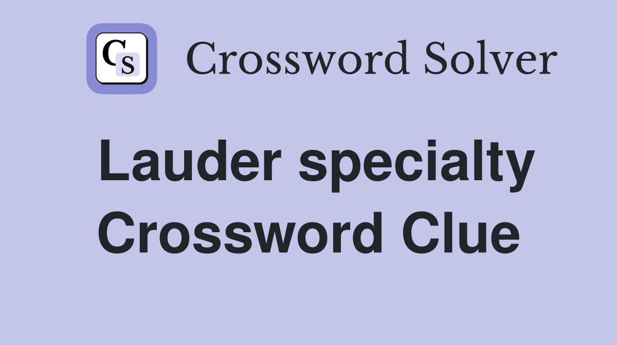 Lauder specialty Crossword Clue