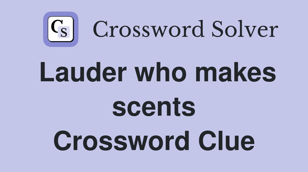 Lauder who makes scents Crossword Clue