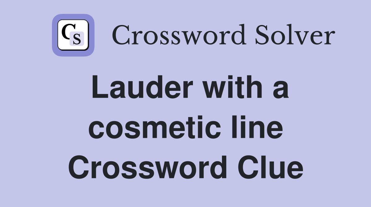 Lauder with a cosmetic line Crossword Clue