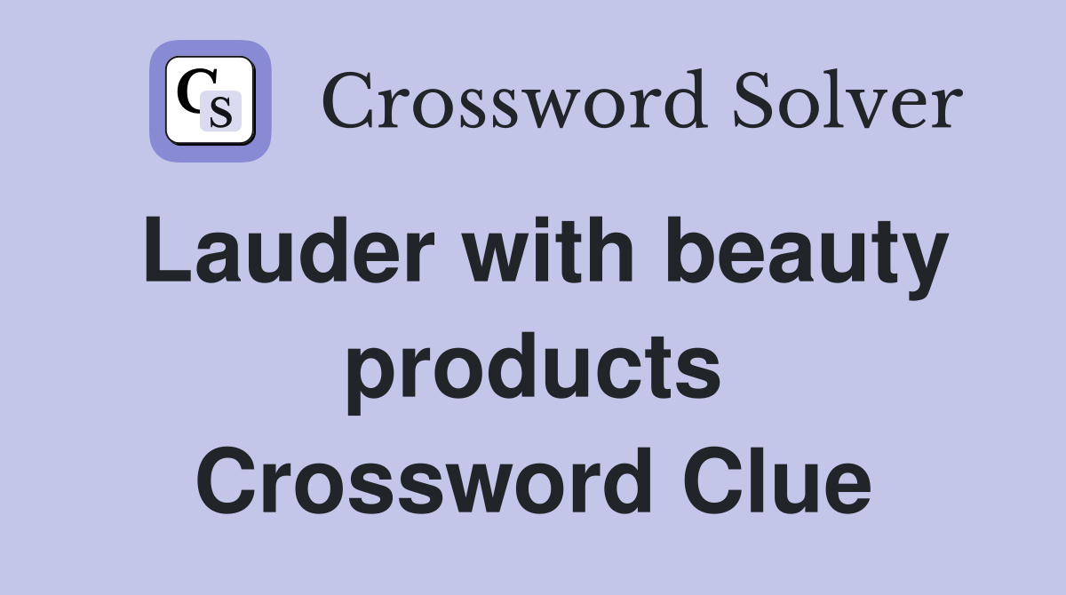 Lauder with beauty products Crossword Clue