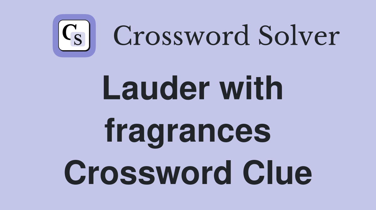 Lauder with fragrances Crossword Clue