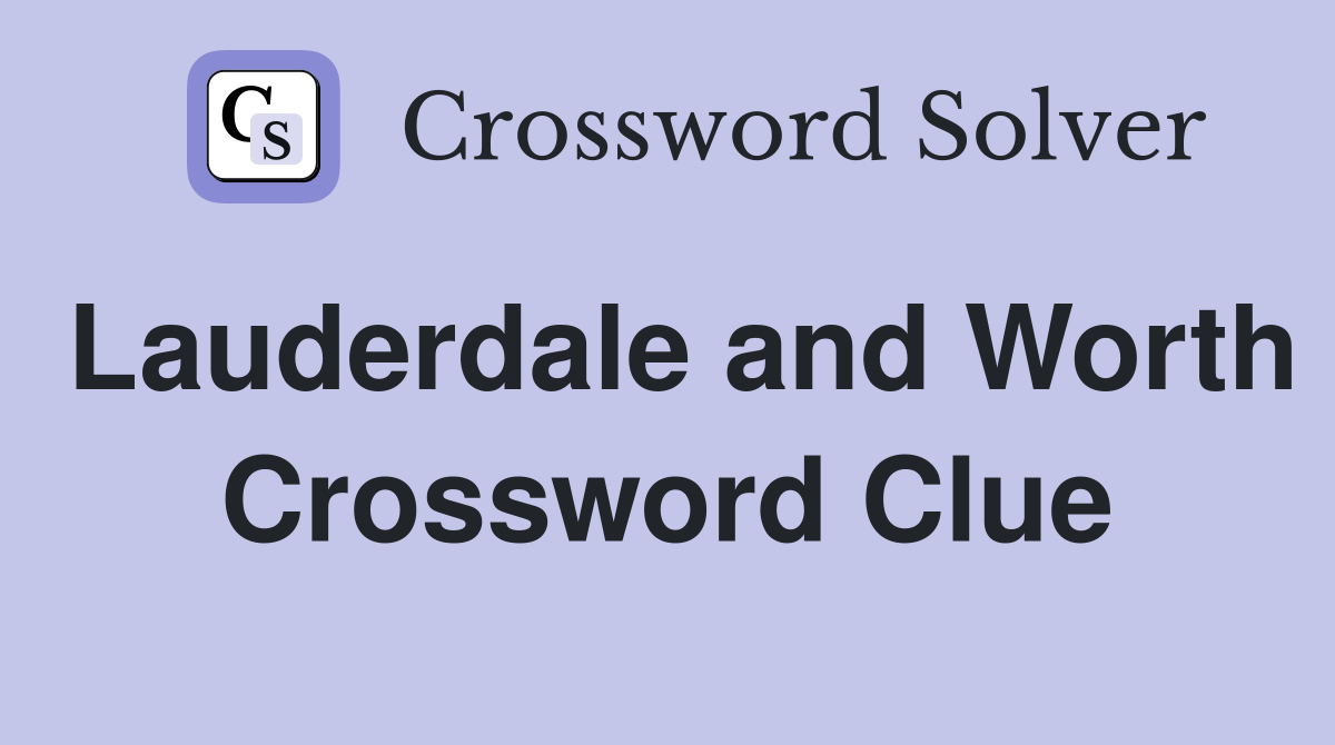 Lauderdale and Worth Crossword Clue