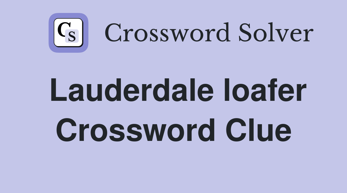 Lauderdale loafer Crossword Clue