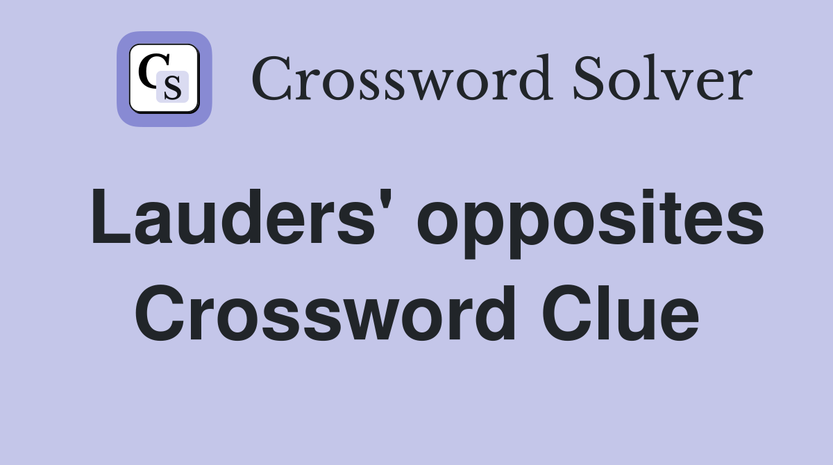 Lauders' opposites Crossword Clue
