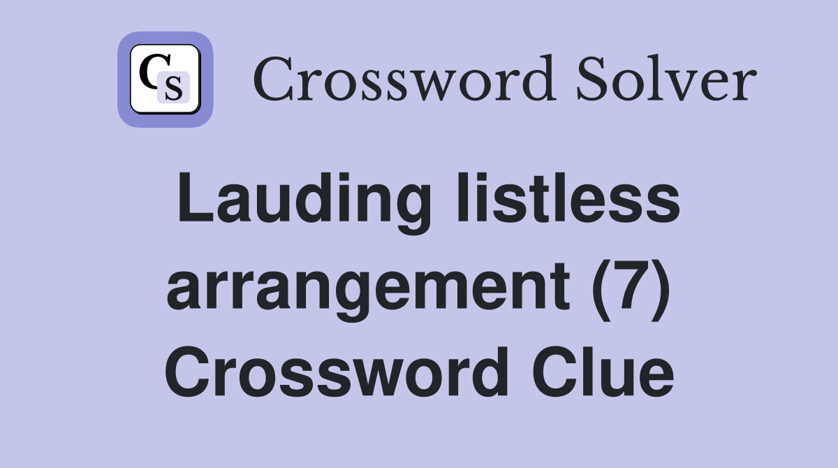 Lauding listless arrangement (7) Crossword Clue