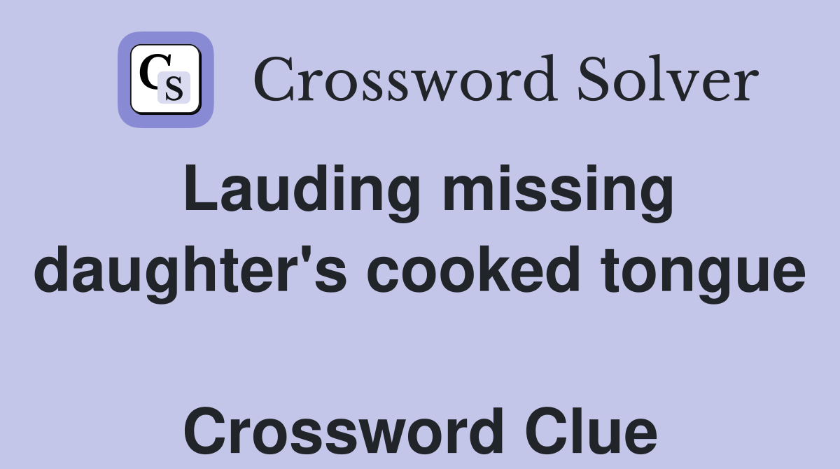 Lauding missing daughter's cooked tongue  Crossword Clue
