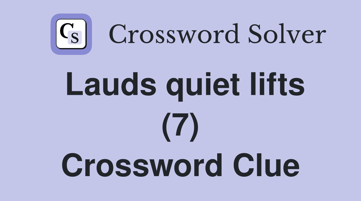 Lauds quiet lifts (7) Crossword Clue