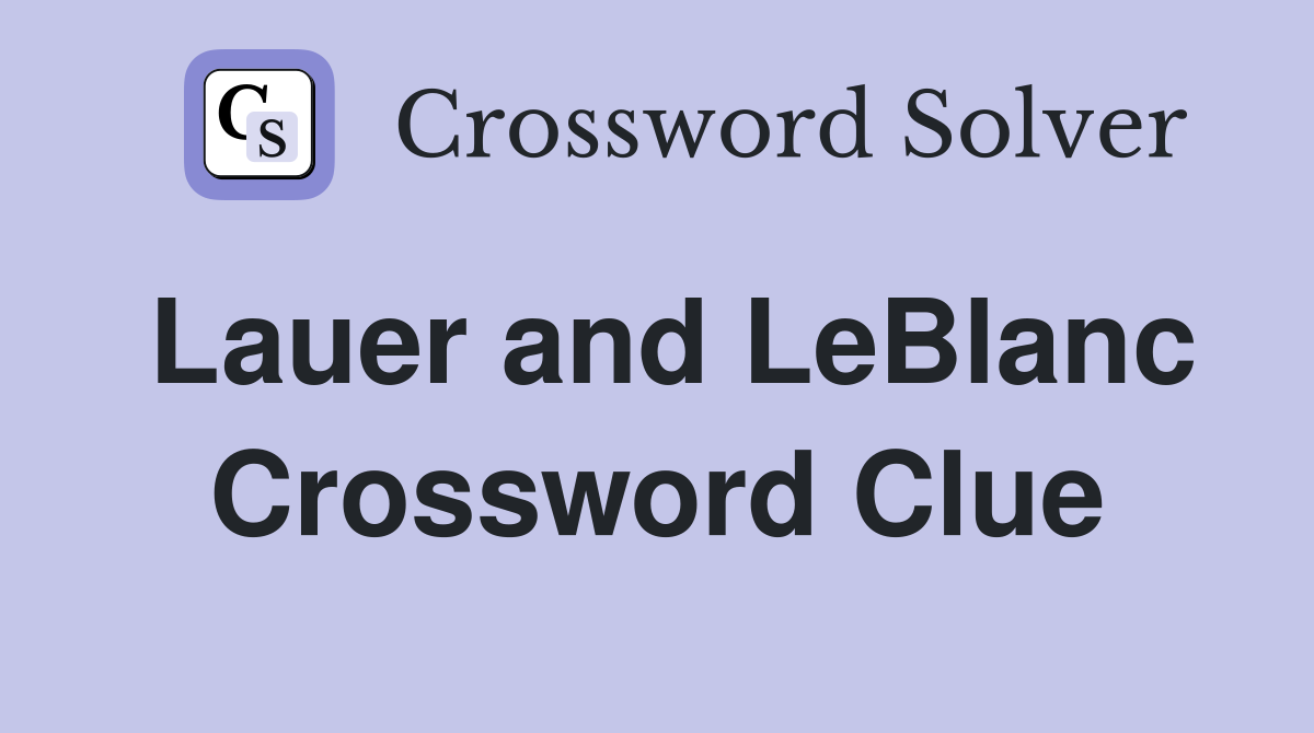 Lauer and LeBlanc Crossword Clue