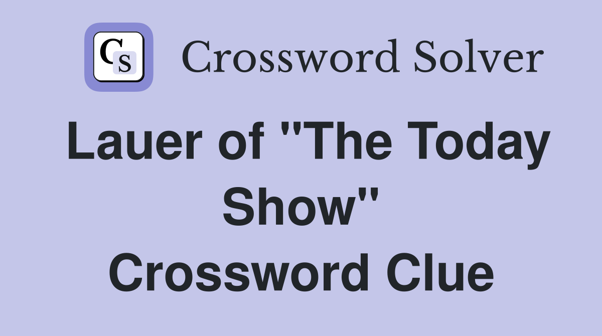 Lauer of "The Today Show" Crossword Clue