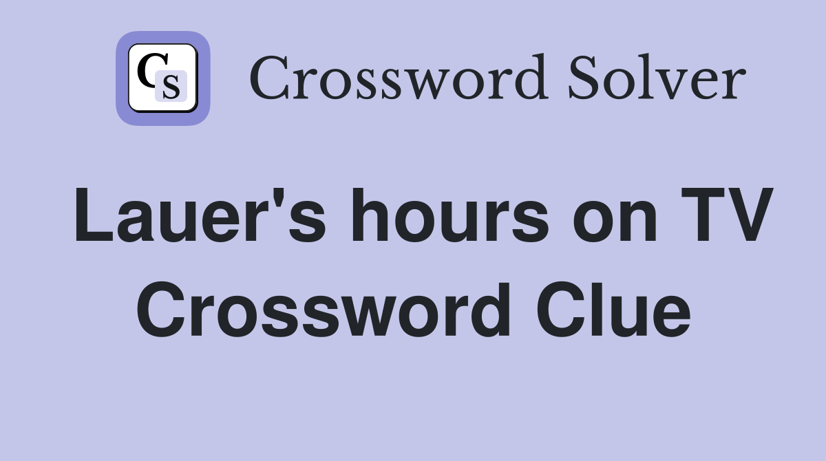Lauer's hours on TV Crossword Clue