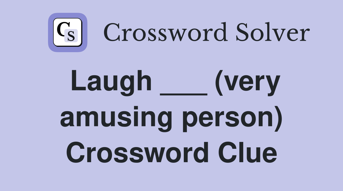 Laugh ___ (very amusing person) Crossword Clue