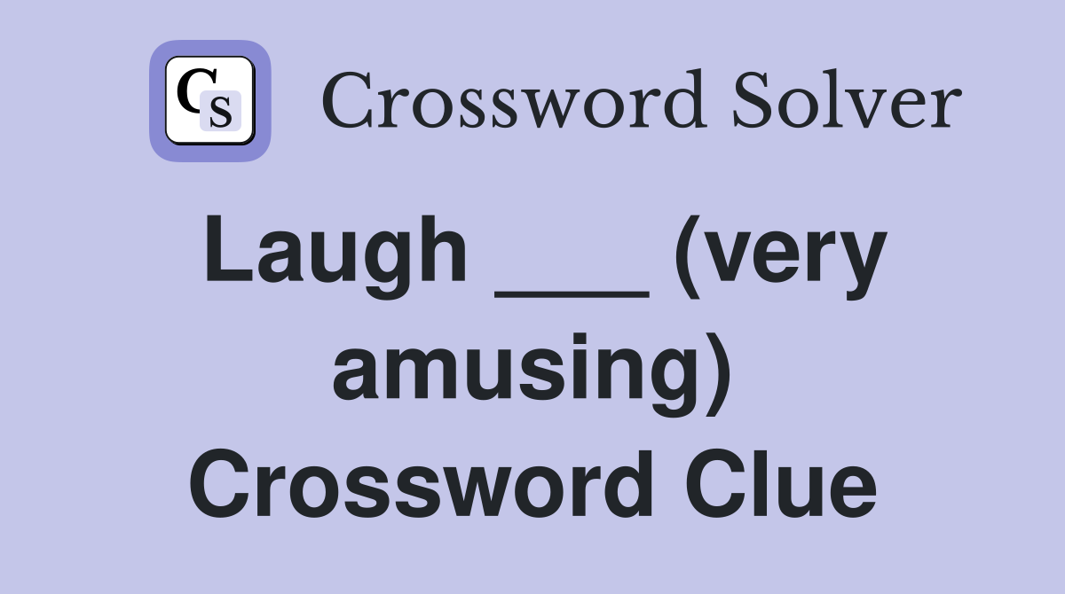 Laugh ___ (very amusing) Crossword Clue