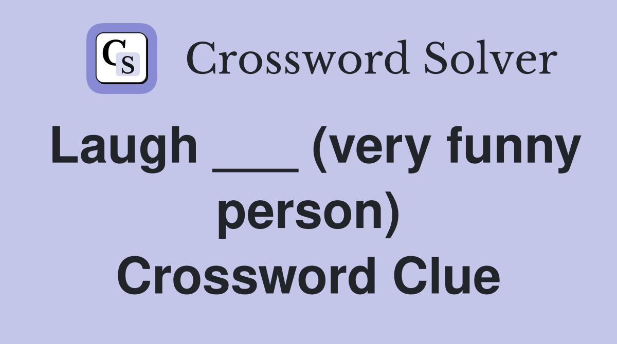 Laugh ___ (very funny person) Crossword Clue