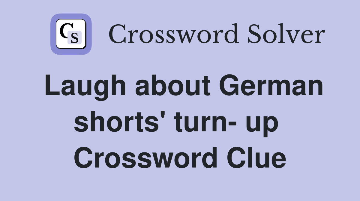 Laugh about German shorts' turn- up  Crossword Clue