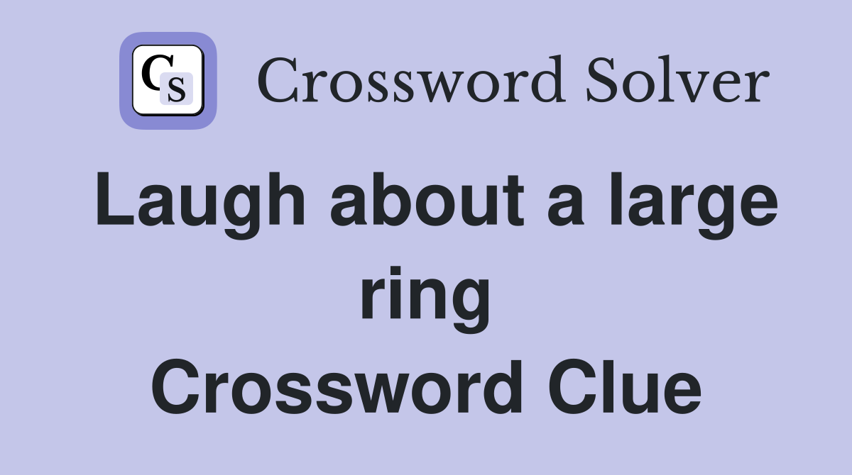Laugh about a large ring Crossword Clue